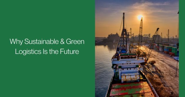 Why Sustainable & Green Logistics Is the Future